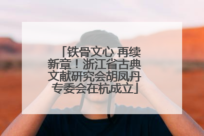 铁骨文心 再续新章！浙江省古典文献研究会胡凤丹专委会在杭成立