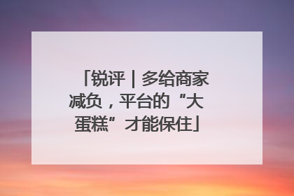 锐评｜多给商家减负，平台的“大蛋糕”才能保住