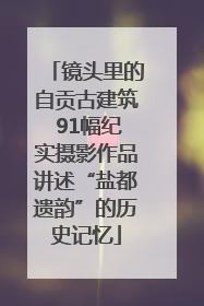 镜头里的自贡古建筑 91幅纪实摄影作品讲述“盐都遗韵”的历史记忆