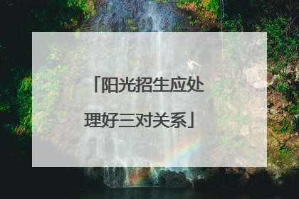 阳光招生应处理好三对关系