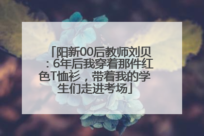 阳新00后教师刘贝：6年后我穿着那件红色T恤衫，带着我的学生们走进考场