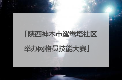 陕西神木市鸳鸯塔社区举办网格员技能大赛