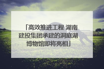 高效推进工程 湖南建投集团承建的洞庭湖博物馆即将亮相