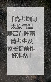 高考期间 太原气温略高有阵雨 请考生及家长提前作好准备