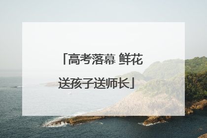 高考落幕 鲜花送孩子送师长