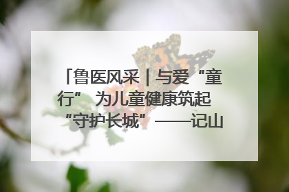 鲁医风采｜与爱“童行” 为儿童健康筑起“守护长城”——记山东省立第三医院儿科主任、主任医师马燕
