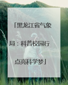 黑龙江省气象局：科普校园行 点亮科学梦