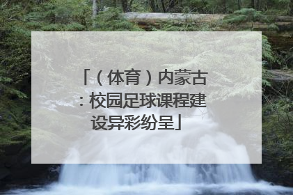 （体育）内蒙古：校园足球课程建设异彩纷呈