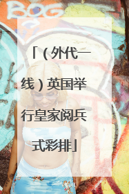 （外代一线）英国举行皇家阅兵式彩排