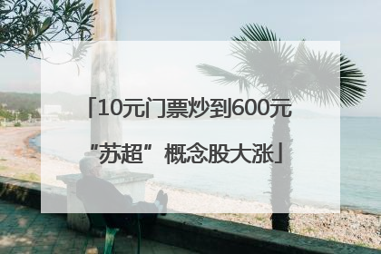 10元门票炒到600元 “苏超”概念股大涨