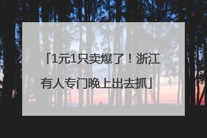 1元1只卖爆了！浙江有人专门晚上出去抓