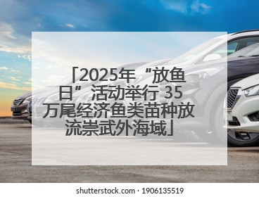 2025年“放鱼日”活动举行 35万尾经济鱼类苗种放流崇武外海域