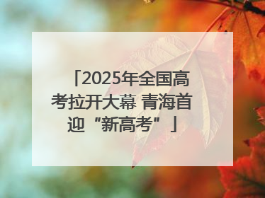 2025年全国高考拉开大幕 青海首迎“新高考”