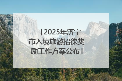 2025年济宁市入境旅游招徕奖励工作方案公布