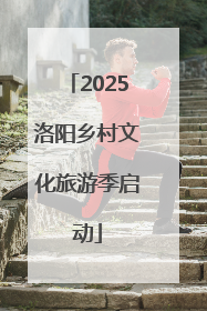 2025洛阳乡村文化旅游季启动