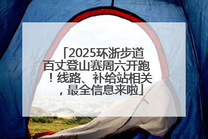 2025环浙步道百丈登山赛周六开跑！线路、补给站相关，最全信息来啦