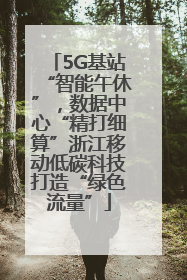 5G基站“智能午休”，数据中心“精打细算”浙江移动低碳科技打造“绿色流量”