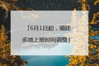 6月1日起，福建多地上班时间调整