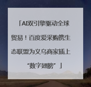 AI双引擎驱动全球贸易！百度爱采购携生态联盟为义乌商家插上“数字翅膀”