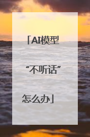 AI模型“不听话”怎么办