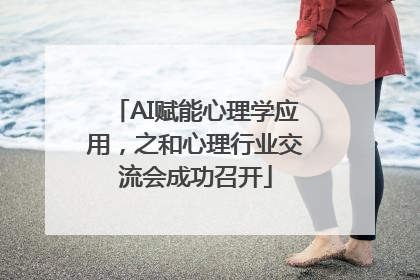 AI赋能心理学应用，之和心理行业交流会成功召开
