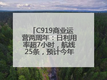 C919商业运营两周年：日利用率超7小时，航线25条，预计今年下线超50架