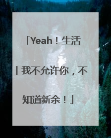 Yeah！生活丨我不允许你，不知道新余！